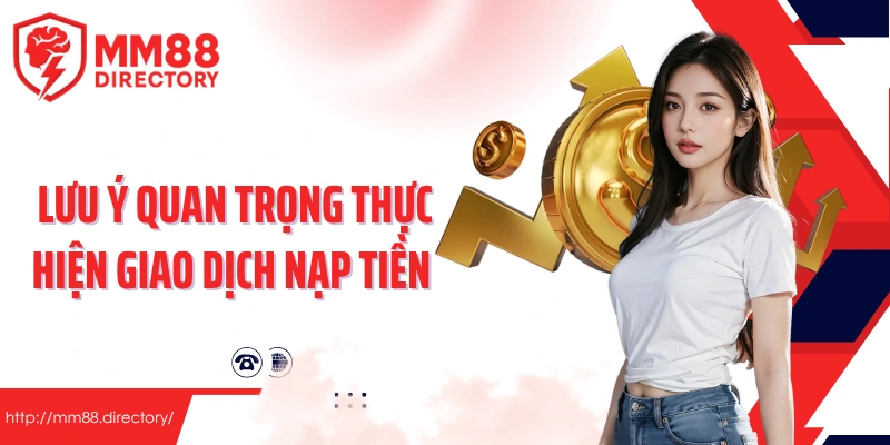 Lưu ý quan trọng thực hiện giao dịch nạp tiền MM88