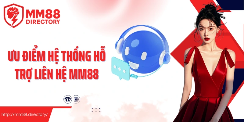 Ưu điểm hệ thống hỗ trợ liên hệ MM88
